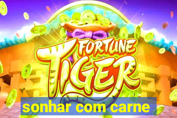 sonhar com carne